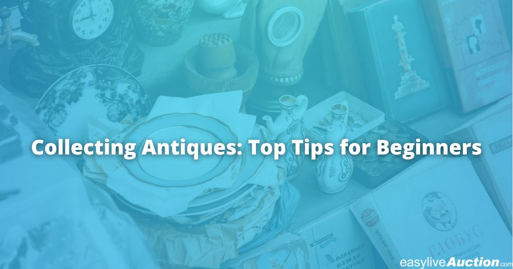 Collecting Antiques: Top Tips for Beginners